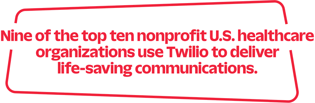 A message highlighting Twilio's role in delivering communications for top nonprofit U.S. healthcare organizations. A message highlighting Twilio's role in delivering communications for top nonprofit U.S. healthcare organizations.